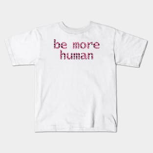 Be More Human in Dark Floral Kids T-Shirt